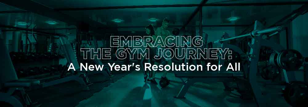 Embracing the Gym Journey: A New Year's Resolution for All Embracing the Gym Journey: A New Year's Resolution for All